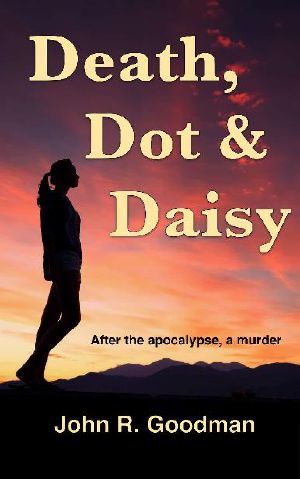 [Death, Dot & Daisy: A Post-Apocalyptic Murder Mystery 01] • Death, Dot & Daisy · A Post-Apocalyptic Murder Mystery